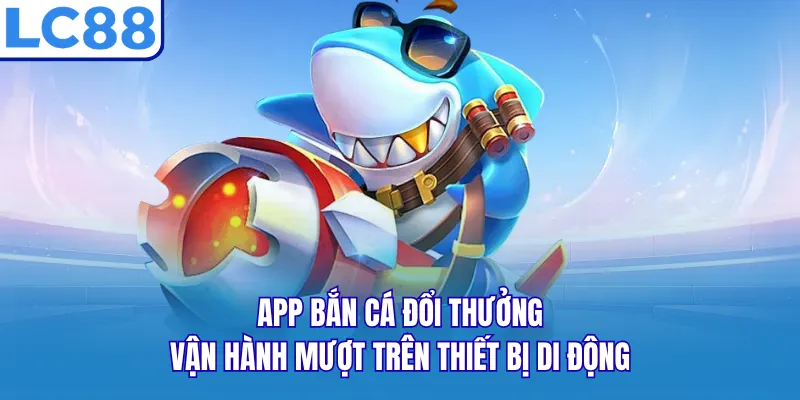 App bắn cá đổi thưởng vận hành mượt trên thiết bị di động App bắn cá đổi thưởng vận hành mượt trên thiết bị di động
