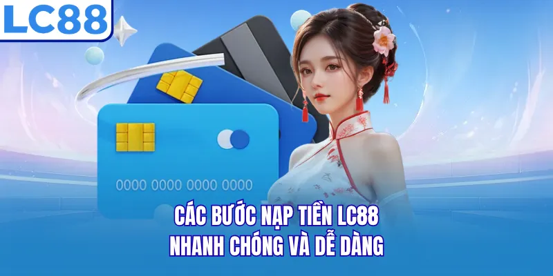 Các bước nạp tiền LC88 nhanh chóng và dễ dàng