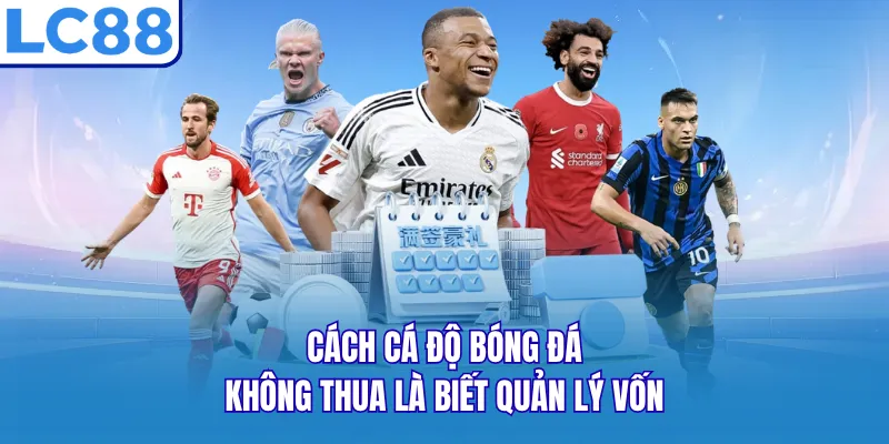 Cách cá độ bóng đá không thua là biết quản lý vốn