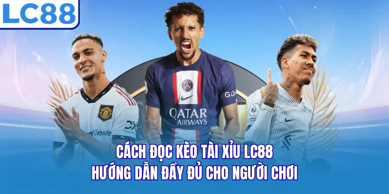 Cách Đọc Kèo Tài Xỉu LC88 - Hướng Dẫn Đầy Đủ Cho Người Chơi