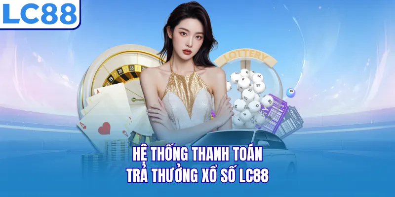 Hệ thống thanh toán trả thưởng xổ số LC88 Hệ thống thanh toán trả thưởng xổ số LC88