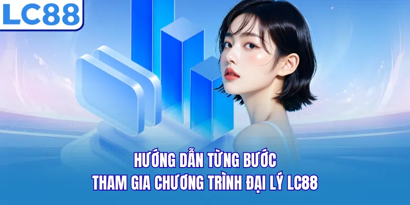 Hướng dẫn từng bước tham gia chương trình đại lý LC88 Hướng dẫn từng bước tham gia chương trình đại lý LC88