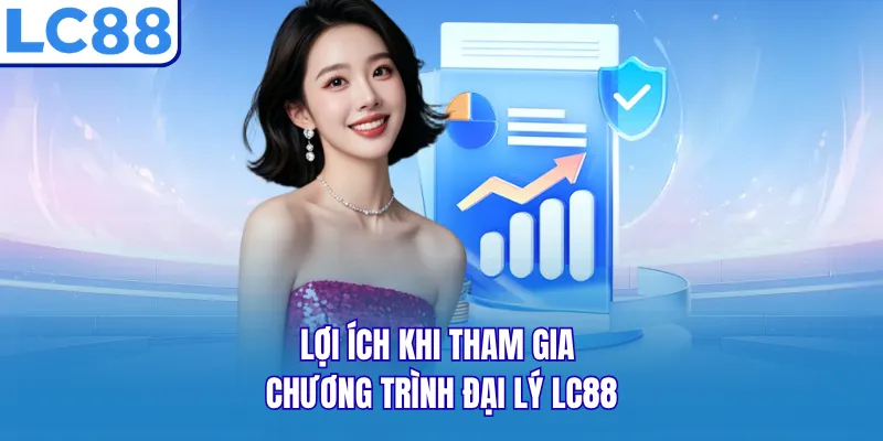 Lợi ích khi tham gia chương trình đại lý LC88 Lợi ích khi tham gia chương trình đại lý LC88