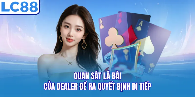 Quan sát lá bài của dealer để ra quyết định đi tiếp