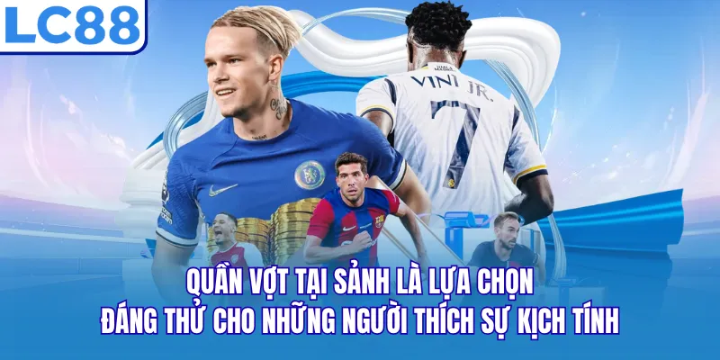  Quần vợt tại sảnh là lựa chọn đáng thử cho những người thích sự kịch tính